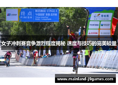 女子冲刺赛竞争激烈程度揭秘 速度与技巧的完美较量
