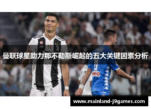 曼联球星助力那不勒斯崛起的五大关键因素分析