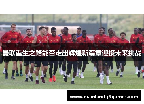 曼联重生之路能否走出辉煌新篇章迎接未来挑战
