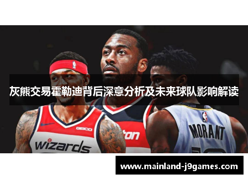 灰熊交易霍勒迪背后深意分析及未来球队影响解读