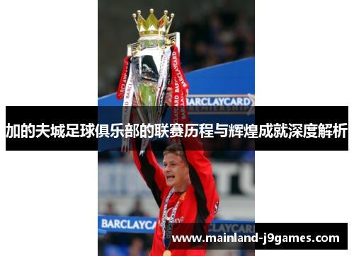 加的夫城足球俱乐部的联赛历程与辉煌成就深度解析