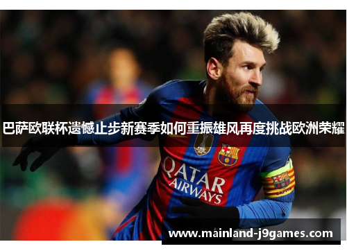 巴萨欧联杯遗憾止步新赛季如何重振雄风再度挑战欧洲荣耀
