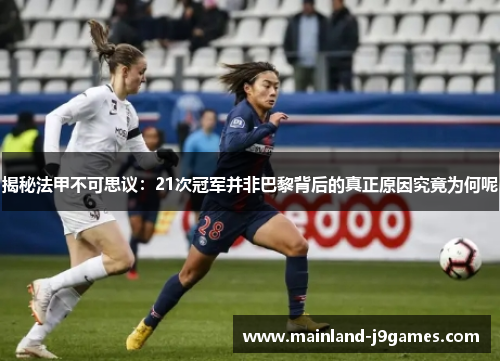 揭秘法甲不可思议：21次冠军并非巴黎背后的真正原因究竟为何呢