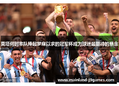 莫塔何时率队捧起梦寐以求的冠军杯成为球迷最期待的悬念