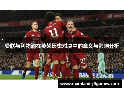 曼联与利物浦在英超历史对决中的意义与影响分析