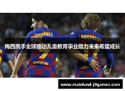 梅西携手全球推动儿童教育事业助力未来希望成长
