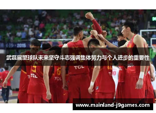 武磊展望球队未来坚守斗志强调集体努力与个人进步的重要性