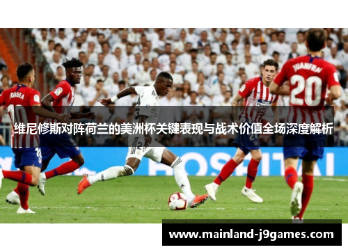 维尼修斯对阵荷兰的美洲杯关键表现与战术价值全场深度解析